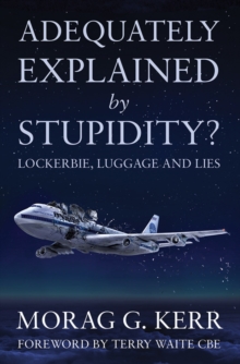 Adequately Explained by Stupidity? : Lockerbie, Luggage and Lies