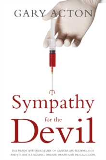 Sympathy for the Devil : The definitive true story of cancer biotechnology and its battle against disease, death and destruction