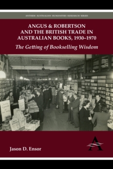 Angus & Robertson and the British Trade in Australian Books, 1930-1970 : The Getting of Bookselling Wisdom, Paperback / softback Book Angus & Robertson and the British Trade in Australian Books, 1930-1970 : The Getting of Bookselling Wisdom, Paperback / softback Book