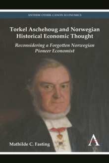 Torkel Aschehoug and Norwegian Historical Economic Thought : Reconsidering a Forgotten Norwegian Pioneer Economist, Paperback / softback Book Torkel Aschehoug and Norwegian Historical Economic Thought : Reconsidering a Forgotten Norwegian Pioneer Economist, Paperback / softback Book