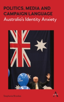 Politics, Media and Campaign Language : Australia's Identity Anxiety, Hardback Book Politics, Media and Campaign Language : Australia's Identity Anxiety, Hardback Book