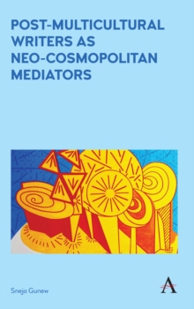 Post-Multicultural Writers as Neo-cosmopolitan Mediators, Hardback Book Post-Multicultural Writers as Neo-cosmopolitan Mediators, Hardback Book