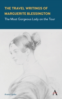 The Travel Writings of Marguerite Blessington : The Most Gorgeous Lady on the Tour, Hardback Book The Travel Writings of Marguerite Blessington : The Most Gorgeous Lady on the Tour, Hardback Book