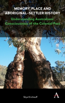 Memory, Place and Aboriginal-Settler History : Understanding Australians' Consciousness of the Colonial Past, Hardback Book Memory, Place and Aboriginal-Settler History : Understanding Australians' Consciousness of the Colonial Past, Hardback Book