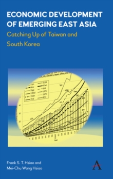 Economic Development of Emerging East Asia : Catching Up of Taiwan and South Korea, Hardback Book Economic Development of Emerging East Asia : Catching Up of Taiwan and South Korea, Hardback Book