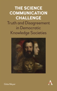 The Science Communication Challenge : Truth and Disagreement in Democratic Knowledge Societies, Hardback Book The Science Communication Challenge : Truth and Disagreement in Democratic Knowledge Societies, Hardback Book