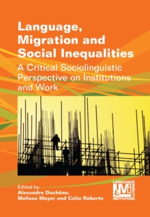 Language, Migration and Social Inequalities : A Critical Sociolinguistic Perspective on Institutions and Work