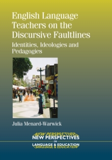English Language Teachers on the Discursive Faultlines : Identities, Ideologies and Pedagogies, Hardback Book English Language Teachers on the Discursive Faultlines : Identities, Ideologies and Pedagogies, Hardback Book