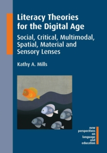 Literacy Theories for the Digital Age : Social, Critical, Multimodal, Spatial, Material and Sensory Lenses, Paperback / softback Book Literacy Theories for the Digital Age : Social, Critical, Multimodal, Spatial, Material and Sensory Lenses, Paperback / softback Book