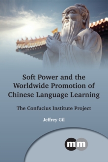 Soft Power and the Worldwide Promotion of Chinese Language Learning : The Confucius Institute Project