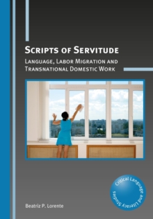 Scripts of Servitude : Language, Labor Migration and Transnational Domestic Work, Paperback Book Scripts of Servitude : Language, Labor Migration and Transnational Domestic Work, Paperback Book