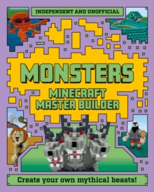 Master Builder - Minecraft Monsters (Independent & Unofficial) : A Step-by-Step Guide to Creating Your Own Monsters, Packed with Amazing Mythical Facts to Inspire You!