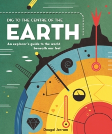 Dig to the Centre of the Earth : An explorer's guide to the world beneath our feet, Hardback Book Dig to the Centre of the Earth : An explorer's guide to the world beneath our feet, Hardback Book