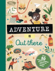 Adventure is Out There : Creative activities for outdoor explorers