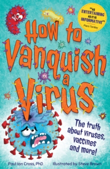 How to Vanquish a Virus : The truth about viruses, vaccines and more!