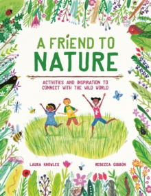 A Friend to Nature : Activities and Inspiration to Connect With the Wild World