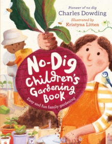 The No-Dig Children's Gardening Book : Easy And Fun Family Gardening