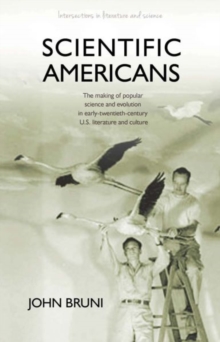 Scientific Americans : The Making of Popular Science and Evolution in Early-twentieth-century U.S. Literature and Culture, Hardback Book Scientific Americans : The Making of Popular Science and Evolution in Early-twentieth-century U.S. Literature and Culture, Hardback Book