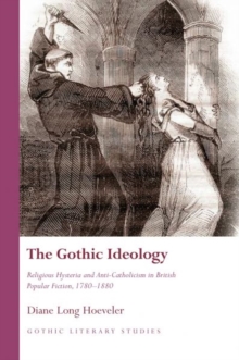 The Gothic Ideology : Religious Hysteria and Anti-Catholicism in British Popular Fiction, 1780-1880, Hardback Book The Gothic Ideology : Religious Hysteria and Anti-Catholicism in British Popular Fiction, 1780-1880, Hardback Book