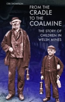 From the Cradle to the Coalmine : The Story of Children in Welsh Mines