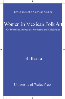 Women in Mexican Folk Art : Of Promises, Betrayals, Monsters and Celebrities