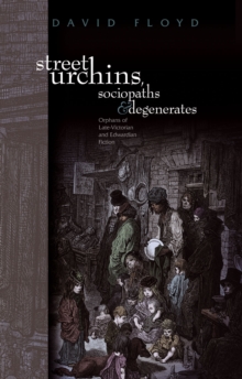 Street Urchins, Sociopaths and Degenerates : Orphans of Late-Victorian and Edwardian Fiction