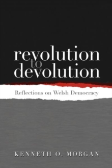 Revolution to Devolution : Reflections on Welsh Democracy, Paperback / softback Book Revolution to Devolution : Reflections on Welsh Democracy, Paperback / softback Book