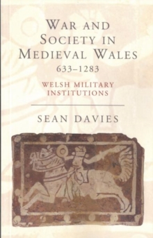 War and Society in Medieval Wales 633-1283 : Welsh Military Institutions, Paperback / softback Book War and Society in Medieval Wales 633-1283 : Welsh Military Institutions, Paperback / softback Book