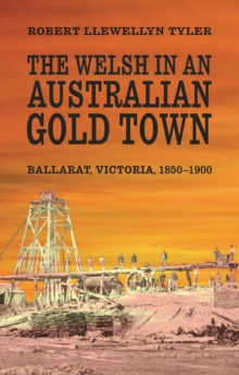 The Welsh in an Australian Gold Town : Ballarat, Victoria 1850-1900