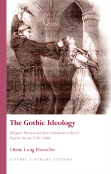 The Gothic Ideology : Religious Hysteria and anti-Catholicism in British Popular Fiction, 1780-1880