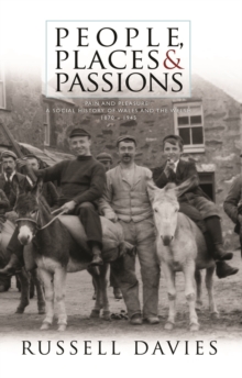 People, Places and Passions : A Social History of Wales and the Welsh 1870-1948 Volume 1