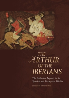 The Arthur of the Iberians : The Arthurian Legends in the Spanish and Portuguese Worlds