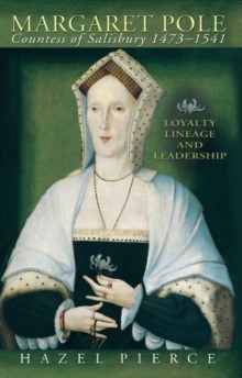 Margaret Pole, Countess of Salisbury 1473-1541 : Loyalty, Lineage and Leadership