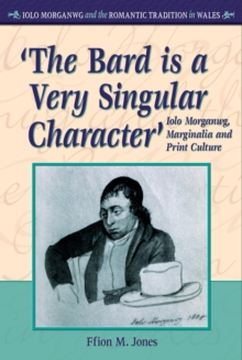 'The Bard is a Very Singular Character' : Iolo Morganwg, Marginalia and Print Culture