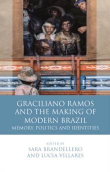 Graciliano Ramos and the Making of Modern Brazil : Memory, Politics and Identities