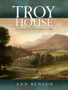 Troy House : A Tudor Estate Across Time