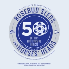 Rosebud Sleds and Horses' Heads : 50 of Film's Most Evocative Objects - An Illustrated Journey