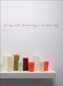 Living and Sustaining a Creative Life : Essays by 40 Working Artists