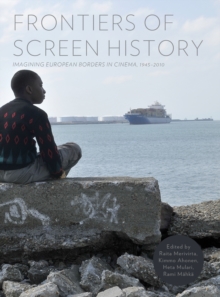 Frontiers of Screen History : Imagining European Borders in Cinema, 1945-2010