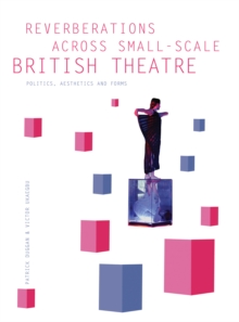 Reverberations across Small-Scale British Theatre : Politics, Aesthetics and Forms