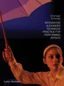 Integrative Alexander Technique Practice for Performing Artists : Onstage Synergy