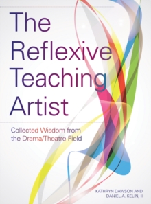 The Reflexive Teaching Artist : Collected Wisdom from the Drama/Theatre Field