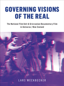 Governing Visions of the Real : The National Film Unit and Griersonian Documentary Film in Aotearoa/New Zealand