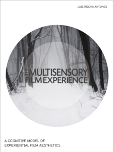 The Multisensory Film Experience : A Cognitive Model of Experiental Film Aesthetics