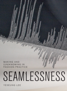 Seamlessness : Making and (Un)Knowing in Fashion Practice