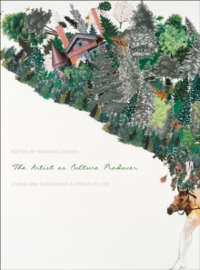 The Artist as Culture Producer : Living and Sustaining a Creative Life