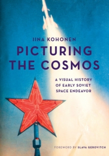 Picturing the Cosmos : A Visual History of Early Soviet Space Endeavor, Paperback / softback Book Picturing the Cosmos : A Visual History of Early Soviet Space Endeavor, Paperback / softback Book