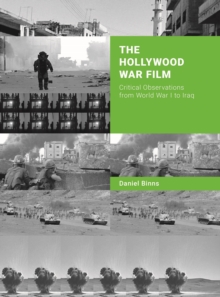 The Hollywood War Film : Critical Observations from World War I to Iraq