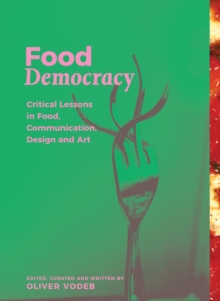 Food Democracy : Critical Lessons in Food, Communication, Design and Art