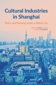 Cultural Industries in Shanghai : Policy and Planning Inside a Global City, Hardback Book Cultural Industries in Shanghai : Policy and Planning Inside a Global City, Hardback Book
